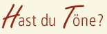 Hast du T&ouml;ne?