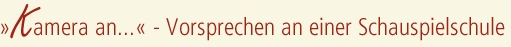 &raquo;Kamera an&hellip;&laquo; &ndash; Vorsprechen an einer Schauspielschule